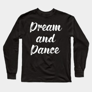 dream and dance gift idea for men and women Long Sleeve T-Shirt